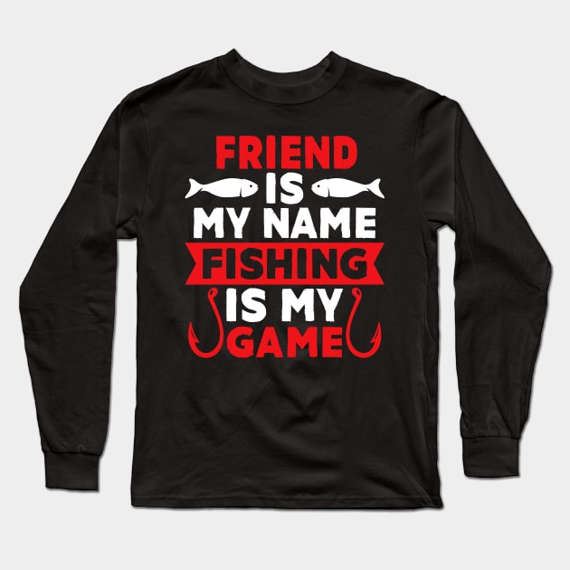 Friend Is My Name Fishing Is My Game Long Sleeve T-Shirt by MekiBuzz Graphics